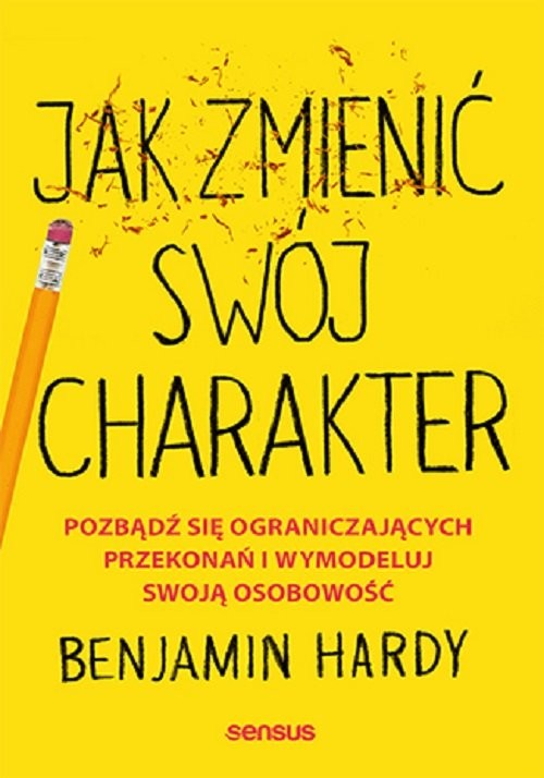 okładka Jak zmienić swój charakter. Pozbądź się ograniczających przekonań i wymodeluj swoją osobowość książka | Hardy Benjamin