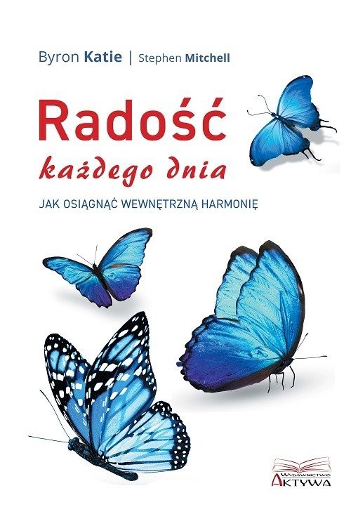 okładka Radość każdego dnia Jak osiągnąć wewnętrzną harmonię książka | Katie Byron, Stephen Mitchell