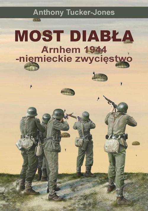 okładka Most diabła. Niemieckie zwycięstwo pod Arnhem 1944 książka | Anthony Tucker-Jones