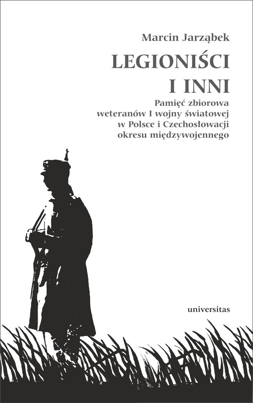 okładka Legioniści i inni. Pamięć zbiorowa weteranów I wojny światowej w Polsce i Czechosłowacji okresu międzywojennego ebook | pdf | Jarząbek Marcin