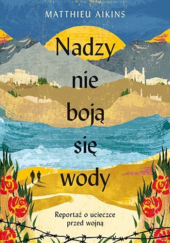 okładka Nadzy nie boją się wody. Reportaż o ucieczce przed wojną
 książka | Matthieu Aikins