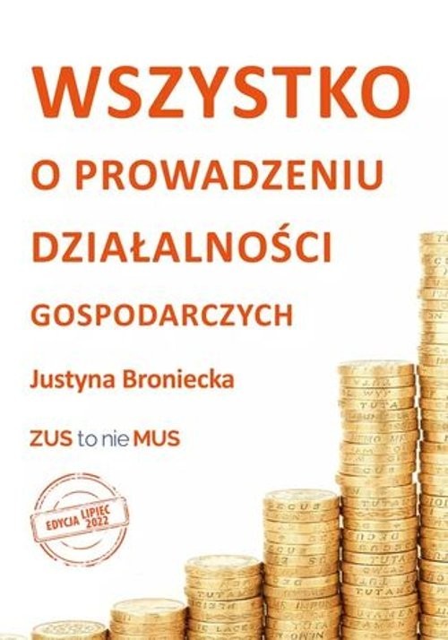 okładka Wszystko o prowadzeniu działalności gospodarczych.  Edycja lipiec 2022 książka | Justyna Broniecka