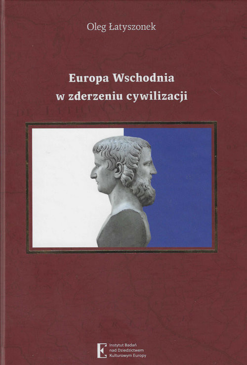okładka Europa Wschodnia w zderzeniu cywilizacji Historia, problemy narodowościowe i stosunki międzynarodowe w koncepcjach pluralizmu cywilizacyjnego książka | Oleg Łatyszonek