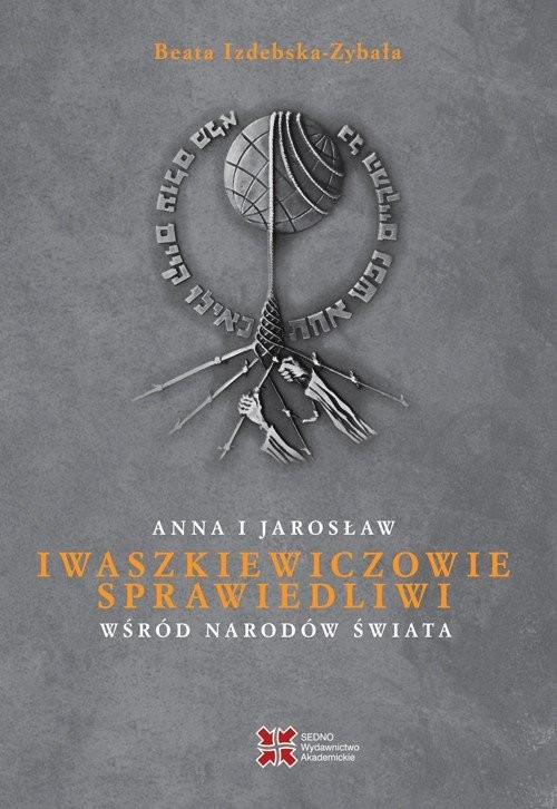 okładka Anna i Jarosław Iwaszkiewiczowie Sprawiedliwi wśród Narodów Świata książka | Beata Izdebska-Zybała