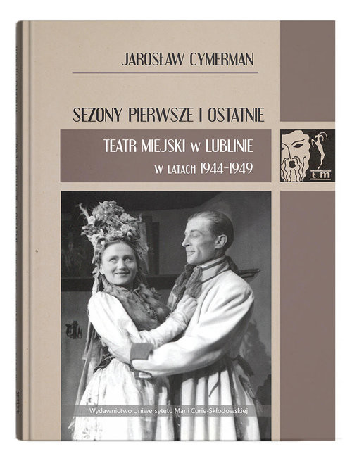 okładka Sezony pierwsze i ostatnie. Teatr Miejski w Lublinie w latach 1944-1949 książka | Jarosław Cymerman