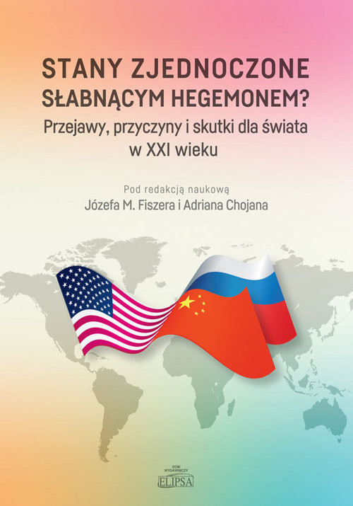okładka Stany Zjednoczone słabnącym hegemonem? Przejawy, przyczyny i skutki dla świata w XXI wieku książka