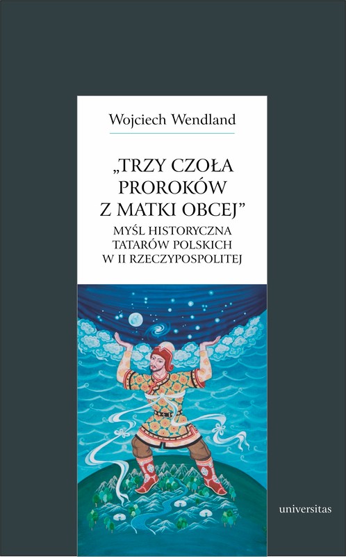 okładka Trzy czoła proroków z matki obcej. Myśl historyczna Tatarów polskich w II Rzeczypospolitej ebook | epub, mobi, pdf | Wendland Wojciech