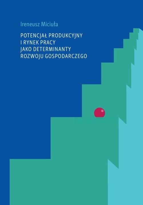 okładka Potencjał produkcyjny i rynek pracy jako determinanty rozwoju gospodarczego książka | Ireneusz Miciuła