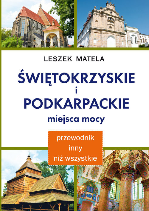 okładka Świętokrzyskie i podkarpackie miejsca mocy Poradnik inny niż wszystkie. Magiczne wyprawy po Polsce książka | Leszek Matela