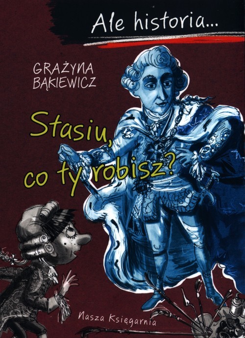 okładka Ale historia…Stasiu, co ty robisz? książka | Grażyna Bąkiewicz