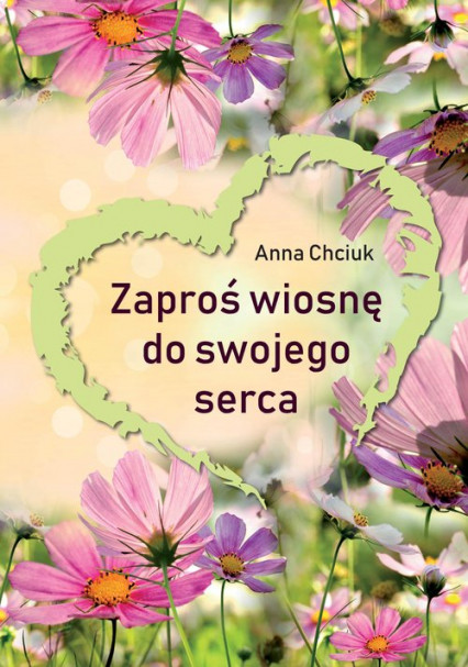 okładka Zaproś wiosnę do swojego serca książka | Anna Chciuk