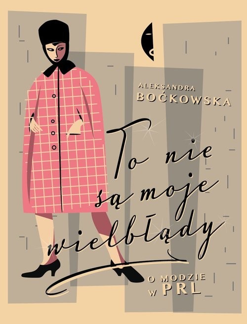 okładka To nie są moje wielbłądy. O modzie w PRL książka | Aleksandra Boćkowska
