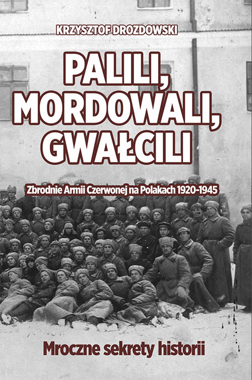 okładka Palili, mordowali, gwałcili. Zbrodnie Armii Czerwonej na Polakach w latach 1920-1945 książka | Krzysztof Drozdowski
