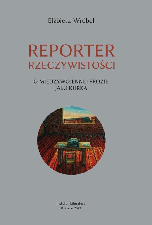 okładka Reporter rzeczywistości O międzywojennej prozie Jalu Kurka książka | Elżbieta Wróbel