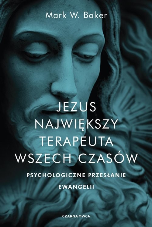 okładka Jezus Największy terapeuta wszech czasów Psychologiczne przesłanie ewangelii książka | Mark Baker