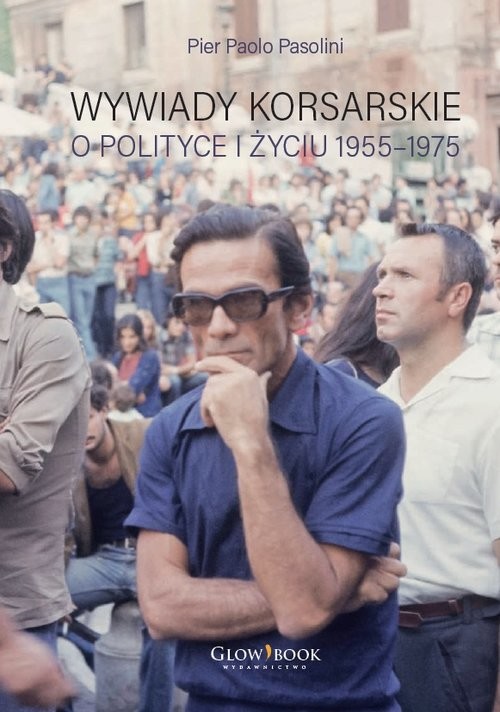 okładka Wywiady korsarskie o polityce i życiu. 1955-1975 książka | Pier PaoloPasolini