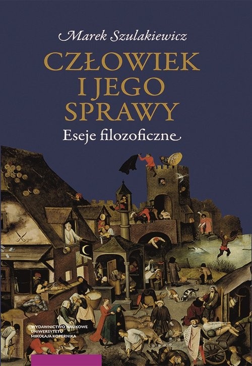 okładka Człowiek i jego sprawy Eseje filozoficzne książka | Szulakiewicz Marek