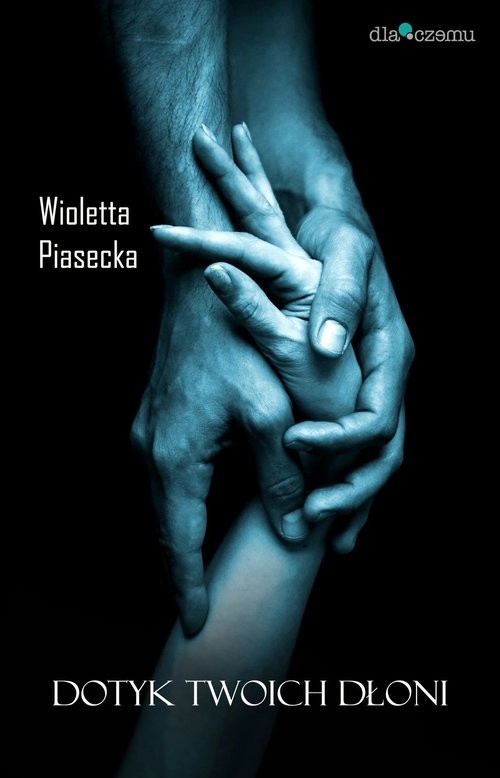okładka Dotyk Twoich dłoni / Dlaczemu książka | Wioletta Piasecka