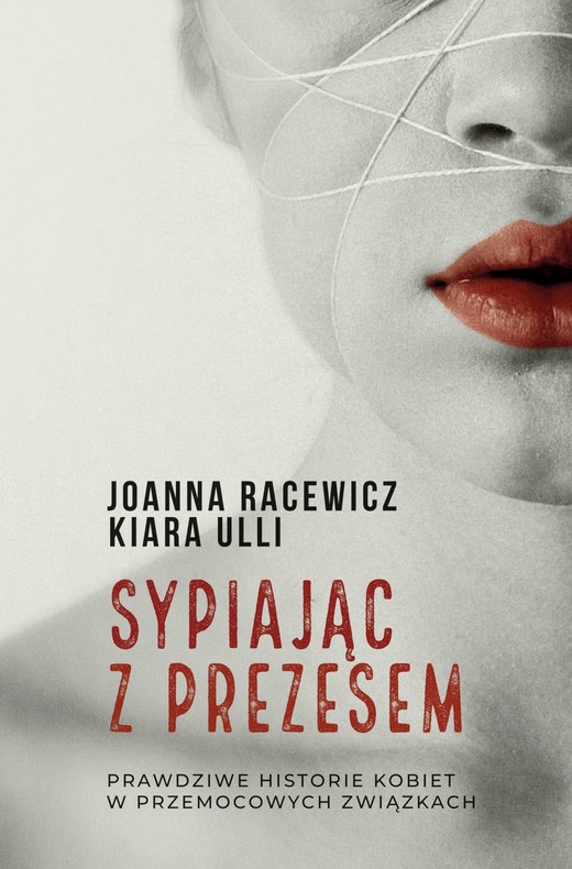 okładka Sypiając z prezesem. Prawdziwe historie kobiet w przemocowych związkach książka | Joanna Racewicz, Ulli Kiara