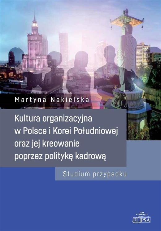 okładka Kultura organizacyjna w Polsce i Korei Południowej oraz jej kreowanie poprzez politykę kadrową książka | Martyna Nakielska