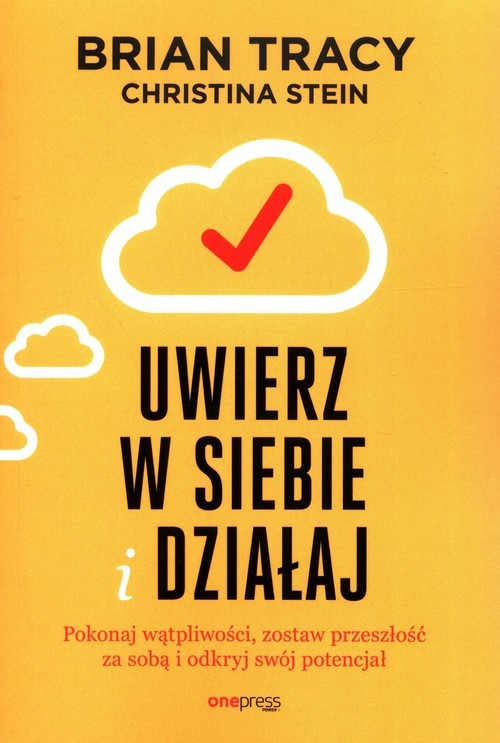 okładka Uwierz w siebie i działaj Pokonaj wątpliwości, zostaw przeszłość za sobą i odkryj swój potencjał książka | Brian Tracy, Christina Stein