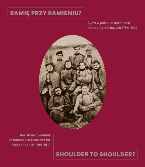 okładka Ramię przy ramieniu? / Shoulder to shoulder? Żydzi w polskich dążeniach niepodległościowych 1794-1918 / Jewish involvement in Poland's aspiration książka