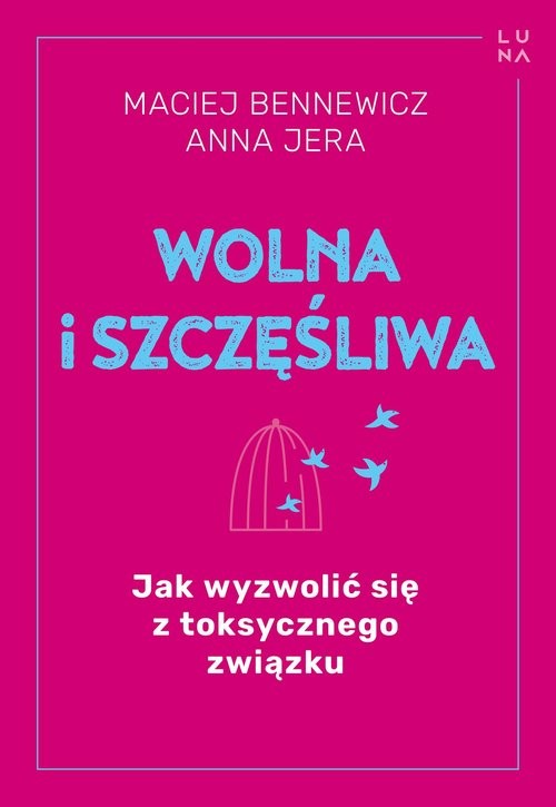 okładka Wolna i szczęśliwa Jak wyzwolić się z toksycznego związku książka | Maciej Bennewicz, Anna Jera