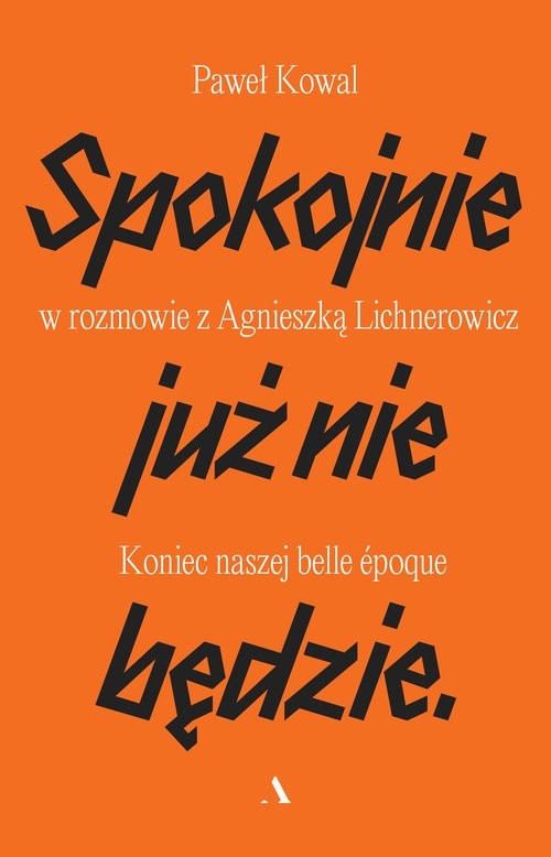 okładka Spokojnie już nie będzie Koniec naszej belle epoque książka | Paweł Kowal, Agnieszka Lichnerowicz
