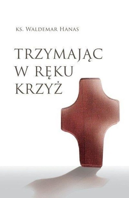okładka Trzymając w ręku krzyż książka | Waldemar Hanas