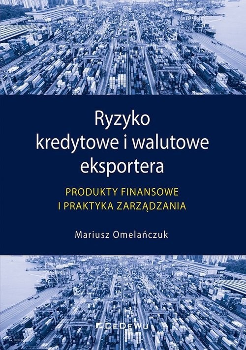okładka Ryzyko kredytowe i walutowe eksportera Produkty finansowe i praktyka zarządzania książka | Mariusz Omelańczuk