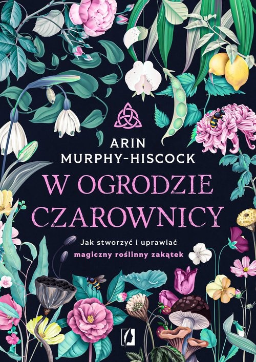 okładka W ogrodzie czarownicy Jak stworzyć i uprawiać magiczny roślinny zakątek książka | Arin Murphy-Hiscock