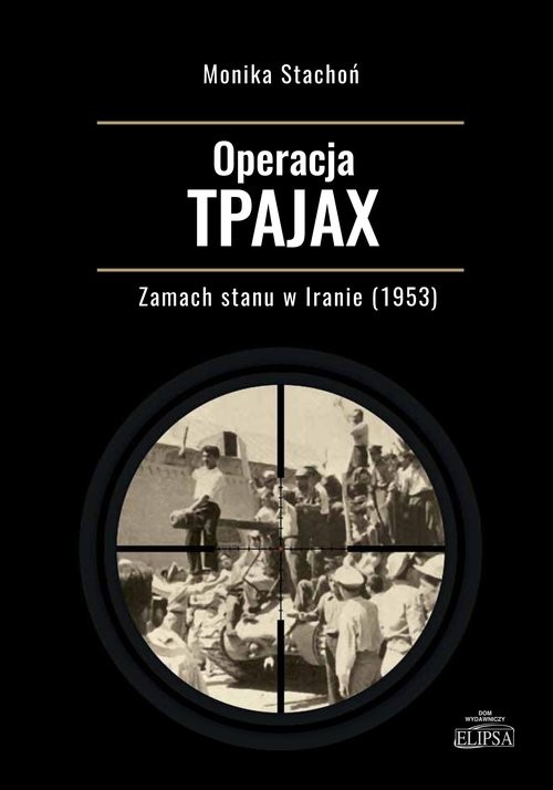 okładka Operacja TPAJAX Zamach stanu w Iranie (1953) książka | Monika Stachoń