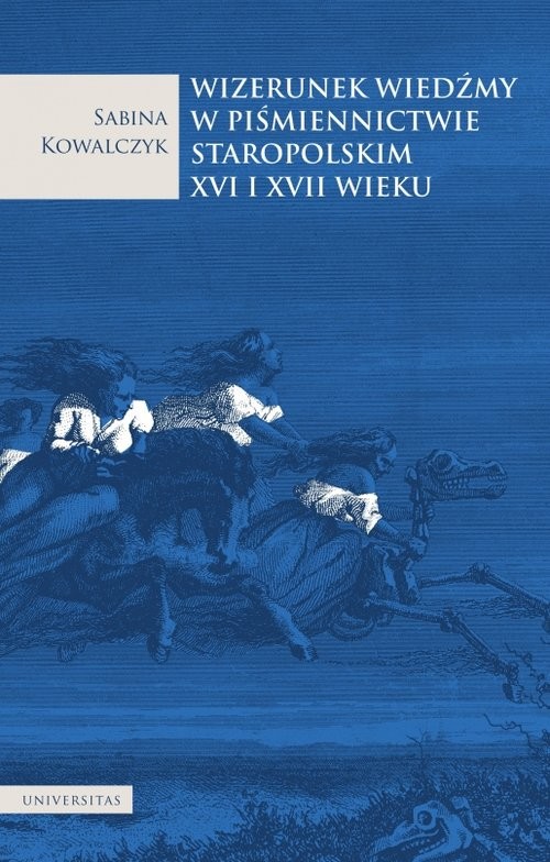 okładka Wizerunek wiedźmy w piśmiennictwie staropolskim XVI i XVII wieku książka | Sabina Kowalczyk