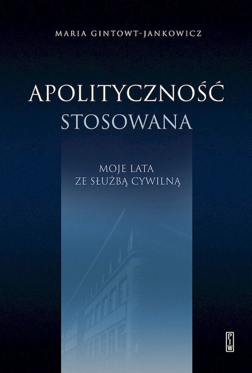 okładka Apolityczność stosowana. Moje lata ze służbą cywilną książka | Maria Gintowt-Jankowicz