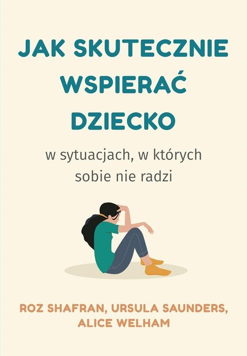 okładka Jak skutecznie wspierać dziecko w sytuacjach, w których sobie nie radzi książka | Roz Shafran, Ursula Saunders, Alice Welham