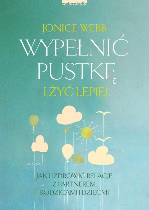 okładka Wypełnić pustkę i żyć lepiej Jak uzdrowić relację z partnerem, rodzicami i dziećmi książka | Webb Jonice