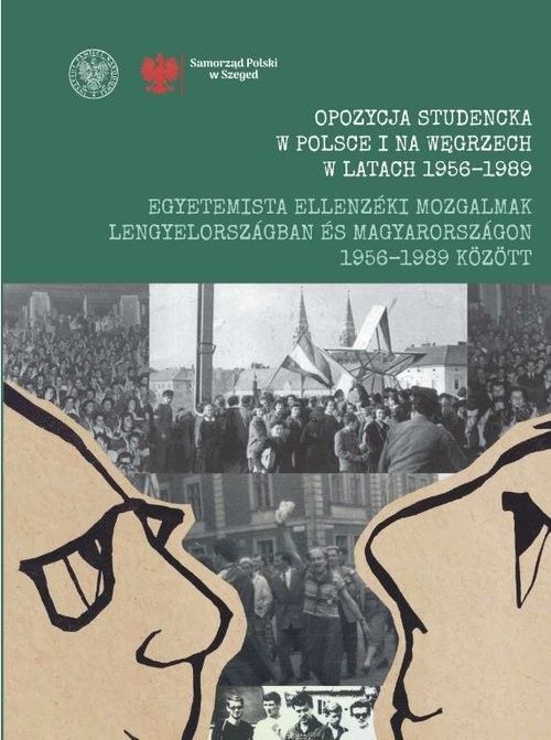 okładka Opozycja studencka w Polsce i na Węgrzech w latach 1956-1989 Egyetemista ellenzéki mozgalmak Leng Wybrane zagadnienia / Kiemelt témakörök książka | Krisztina RotáriMichałWenklar