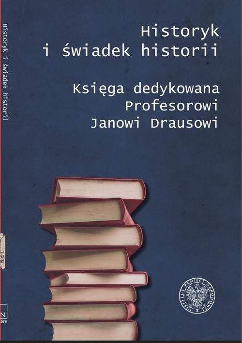 okładka Historyk i świadek historii Księga dedykowana Profesorowi Janowi Drausowi książka | Marcin Bukała, Dariusz Iwaneczko, Krzysztof Kaczmarski, Mariusz Krzysztofiński