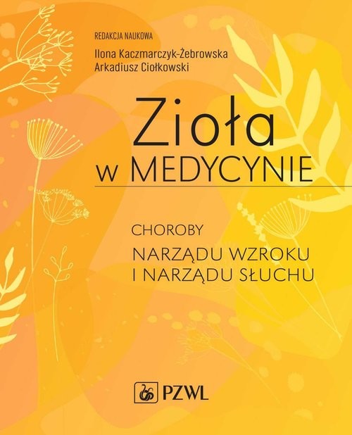 okładka Zioła w Medycynie. Choroby narządu wzroku i narządu słuchu książka | Kaczmarczyk-Żebrowska Ilona, Arkadiusz Ciołkowski