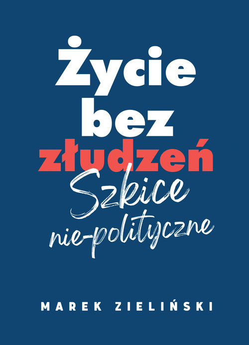 okładka Życie bez złudzeń Szkice nie-polityczne książka | Marek Zieliński