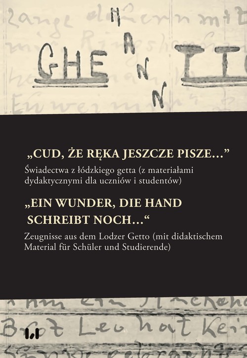 okładka „Cud, że ręka jeszcze pisze…” / „Ein Wunder, die Hand schreibt noch…“ Świadectwa z łódzkiego getta z materiałami dydaktycznymi dla uczniów i studentów / Zeugnisse aus dem książka