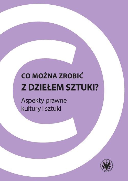 okładka Co można zrobić z dziełem sztuki? Aspekty prawne kultury i sztuki książka