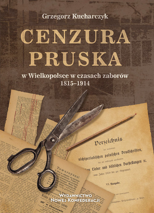 okładka Cenzura pruska w Wielkopolsce w czasach zaborów 1815-1914 książka | Grzegorz Kucharczyk