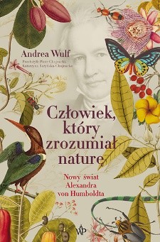 okładka Człowiek, który zrozumiał naturę. Nowy świat Aleksandra von Humboldta
 książka | Andrea Wulf
