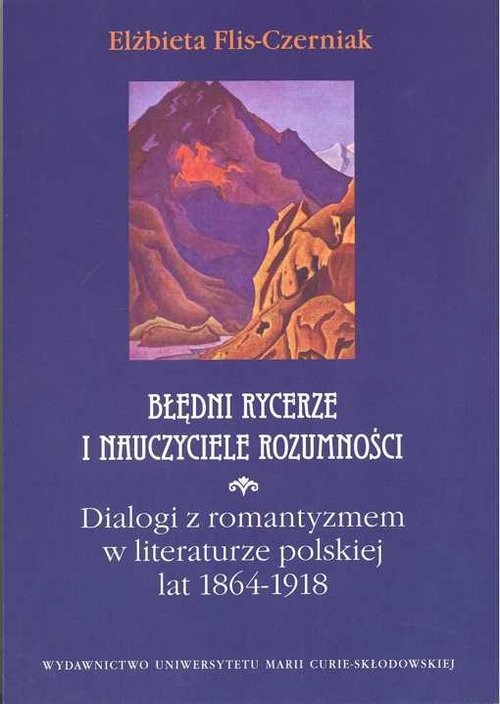 okładka Błędni rycerze i nauczyciele rozumności Dialogi z romantyzmem w literaturze polskiej lat 1864-1918 książka | Elżbieta Flis-Czerniak