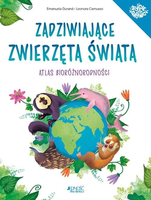 okładka Zadziwiające zwierzęta świata Atlas bioróżnorodności książka | Emanuela Durand