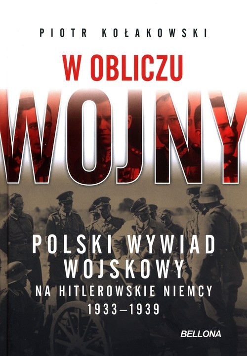 okładka W obliczu wojny Polski wywiad wojskowy na hitlerowskie Niemcy 1933-1939 książka | Piotr Kołakowski