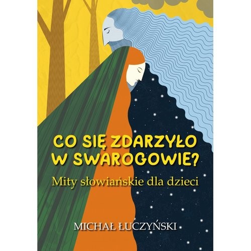 okładka Co się zdarzyło w Swarogowie? Mity słowiańskie dla dzieci książka | Michał Łuczyński