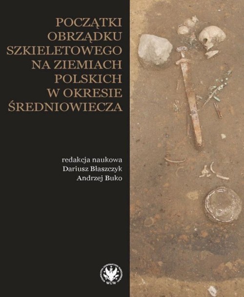 okładka Początki obrządku szkieletowego na ziemiach polskich w okresie wczesnego średniowiecza książka