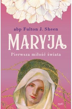 okładka Maryja. Pierwsza miłość świata
 książka | Fulton J. Sheen